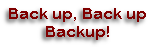 Back up, Back up
Backup!