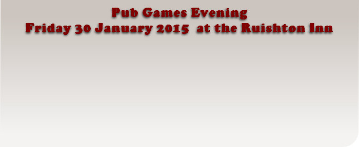 Pub Games Evening
Friday 30 January 2015 at the Ruishton Inn